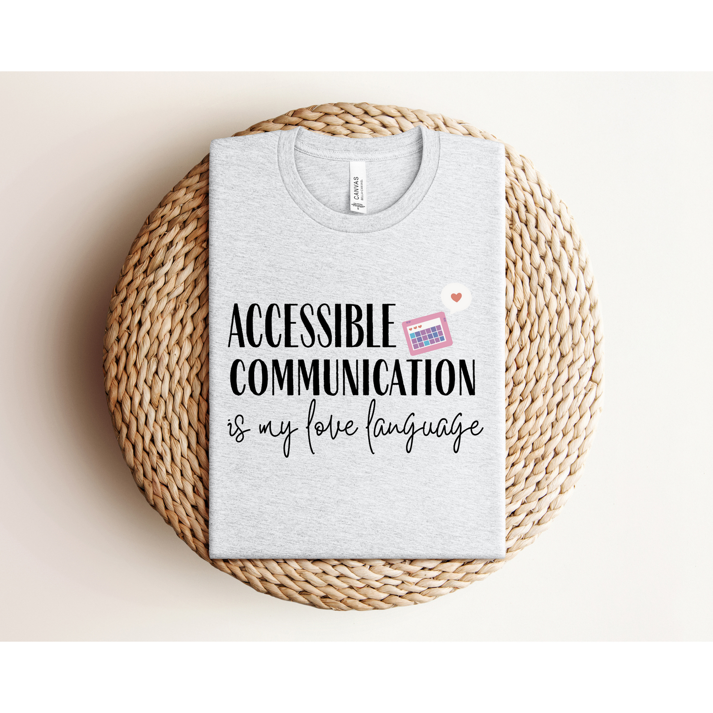 ACCESSIBLE COMMUNICATION IS MY LOVE LANGUAGE | TEE | Bella+Canvas