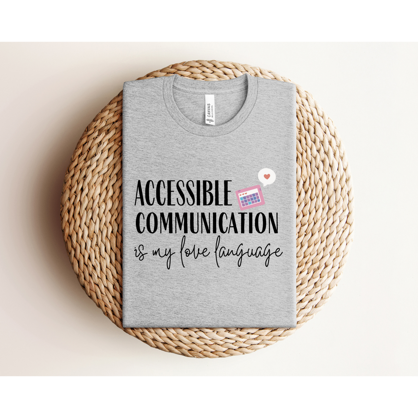 ACCESSIBLE COMMUNICATION IS MY LOVE LANGUAGE | TEE | Bella+Canvas