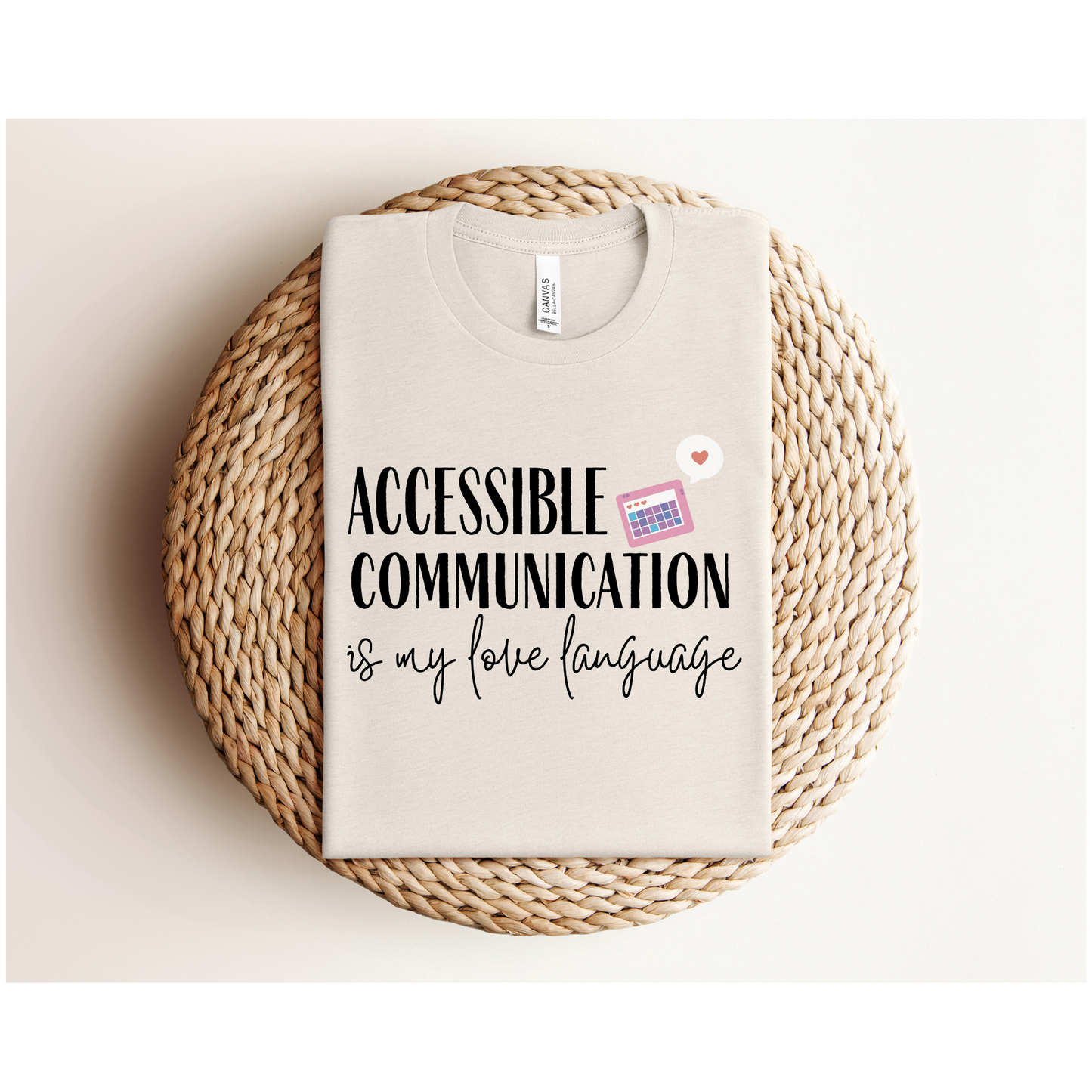 ACCESSIBLE COMMUNICATION IS MY LOVE LANGUAGE | TEE | Bella+Canvas