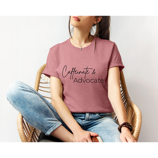 CAFFEINATE AND ADVOCATE | TEE | Bella + Canvas