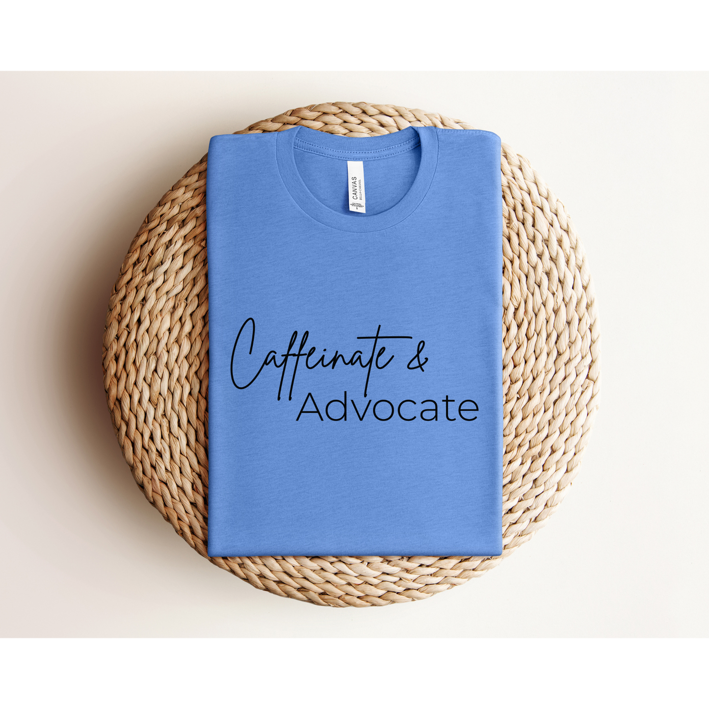 CAFFEINATE AND ADVOCATE | TEE | Bella + Canvas