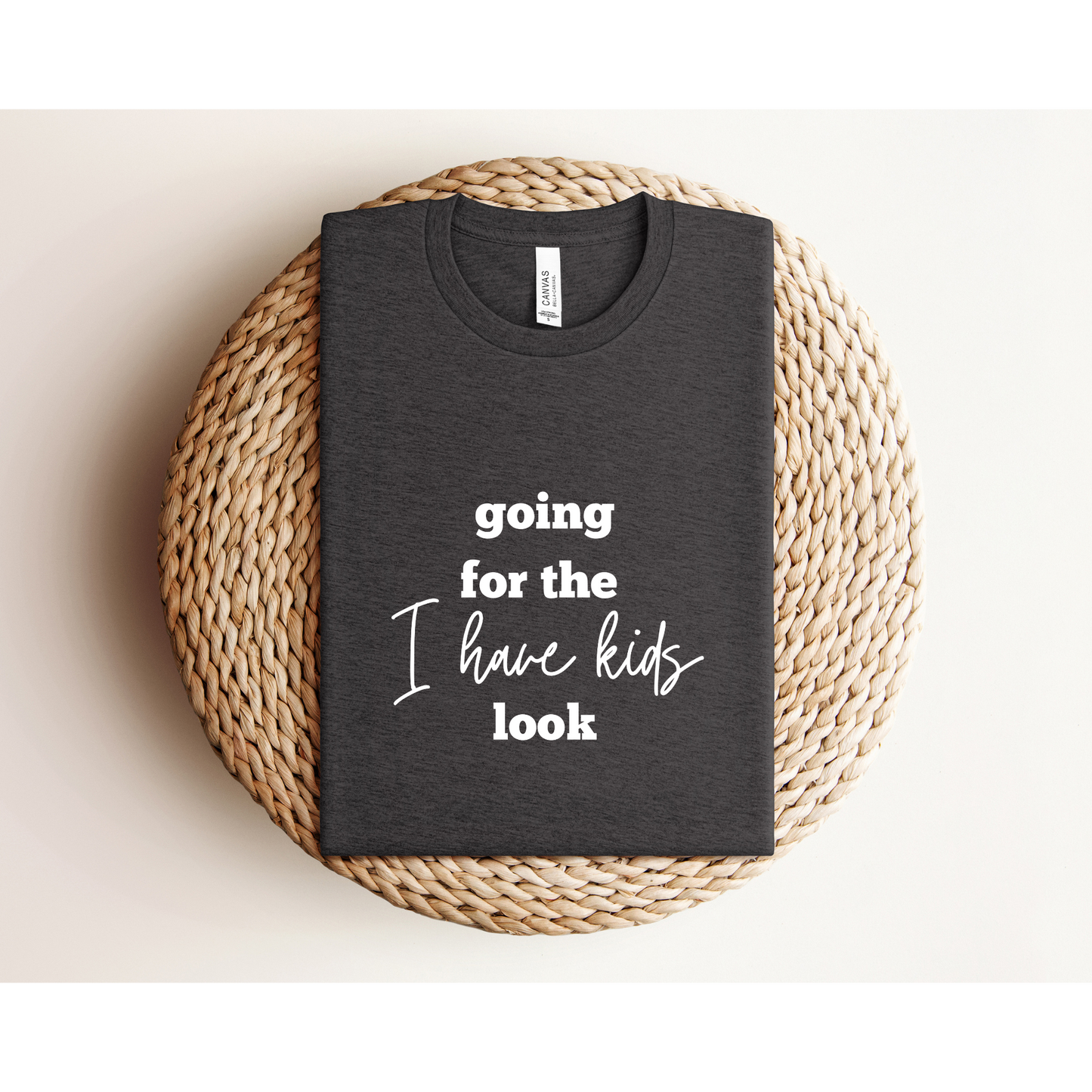 GOING FOR THE I HAVE KIDS LOOK | TEE | Bella + Canvas