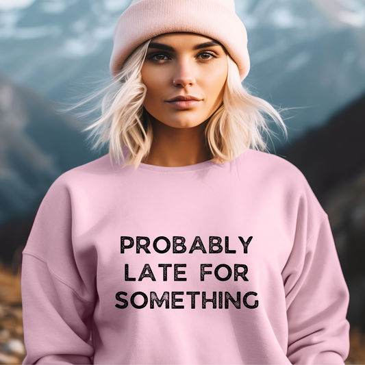 PROBABLY LATE FOR SOMETHING | SWEATSHIRT | Gildan