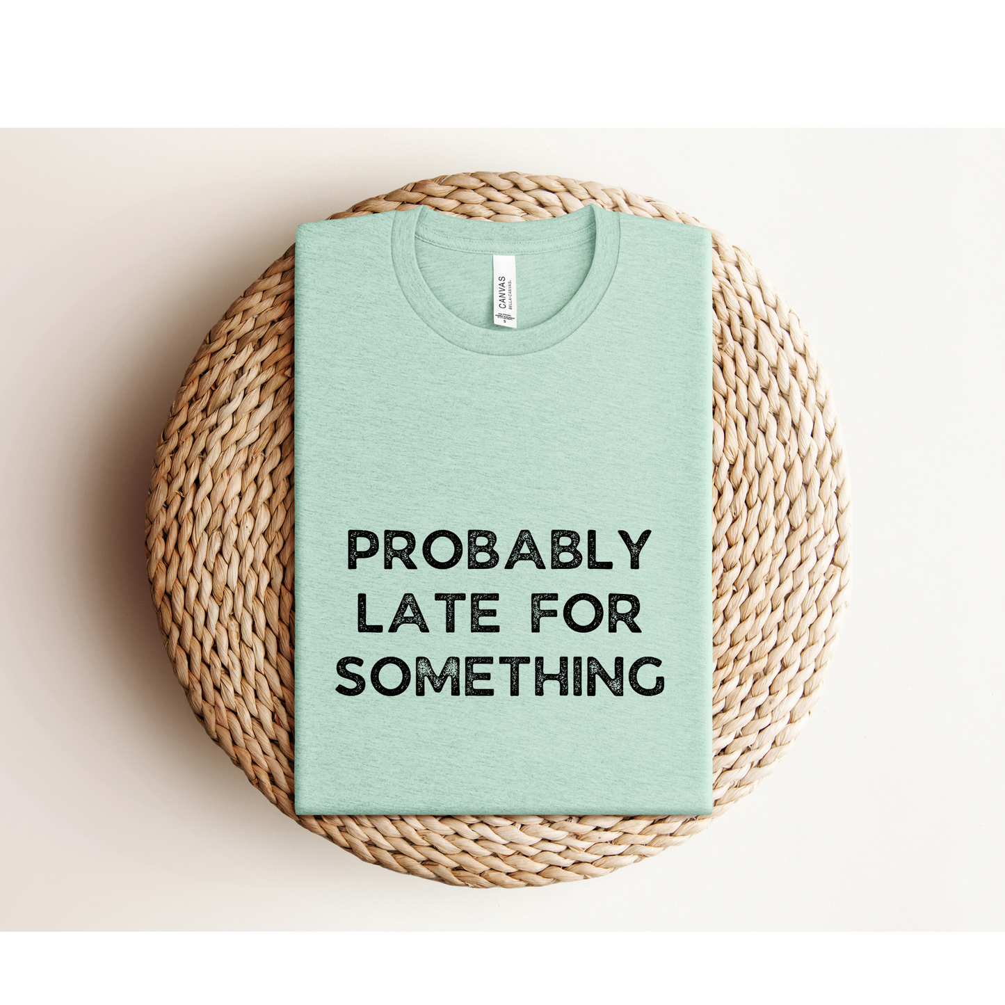 PROBABLY LATE FOR SOMETHING | TEE | Bella + Canvas