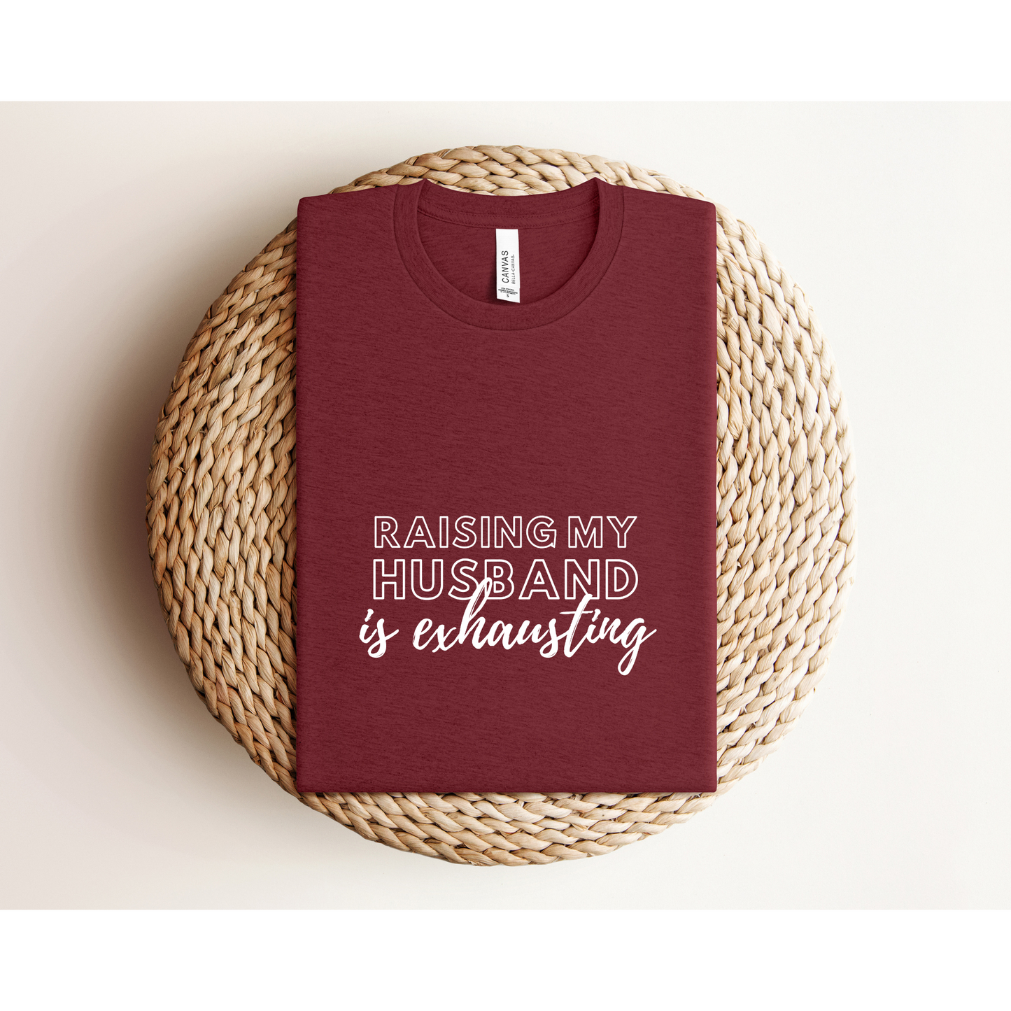 RAISING MY HUSBAND IS EXHAUSTING | TEE | Bella+Canvas