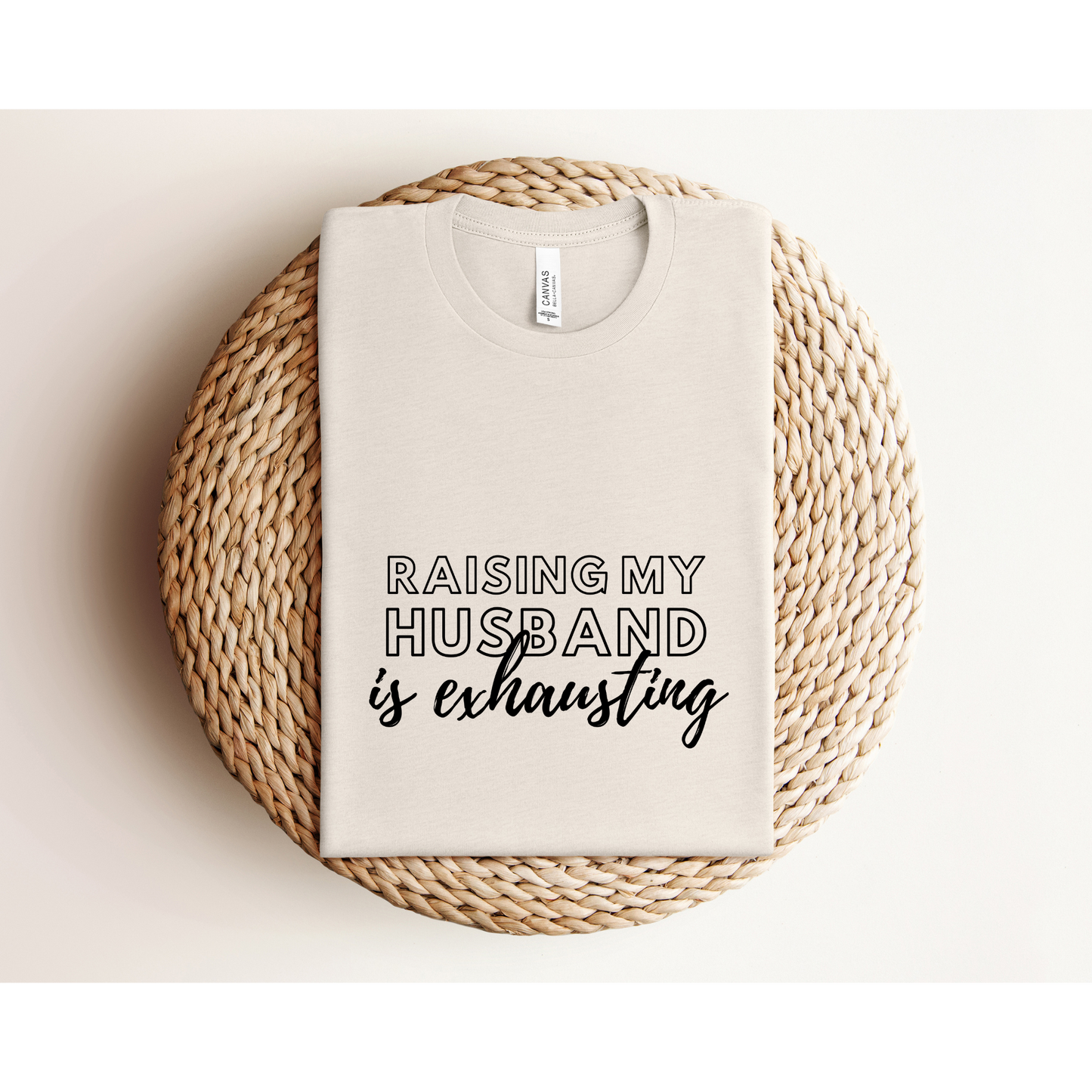 RAISING MY HUSBAND IS EXHAUSTING | TEE | Bella+Canvas