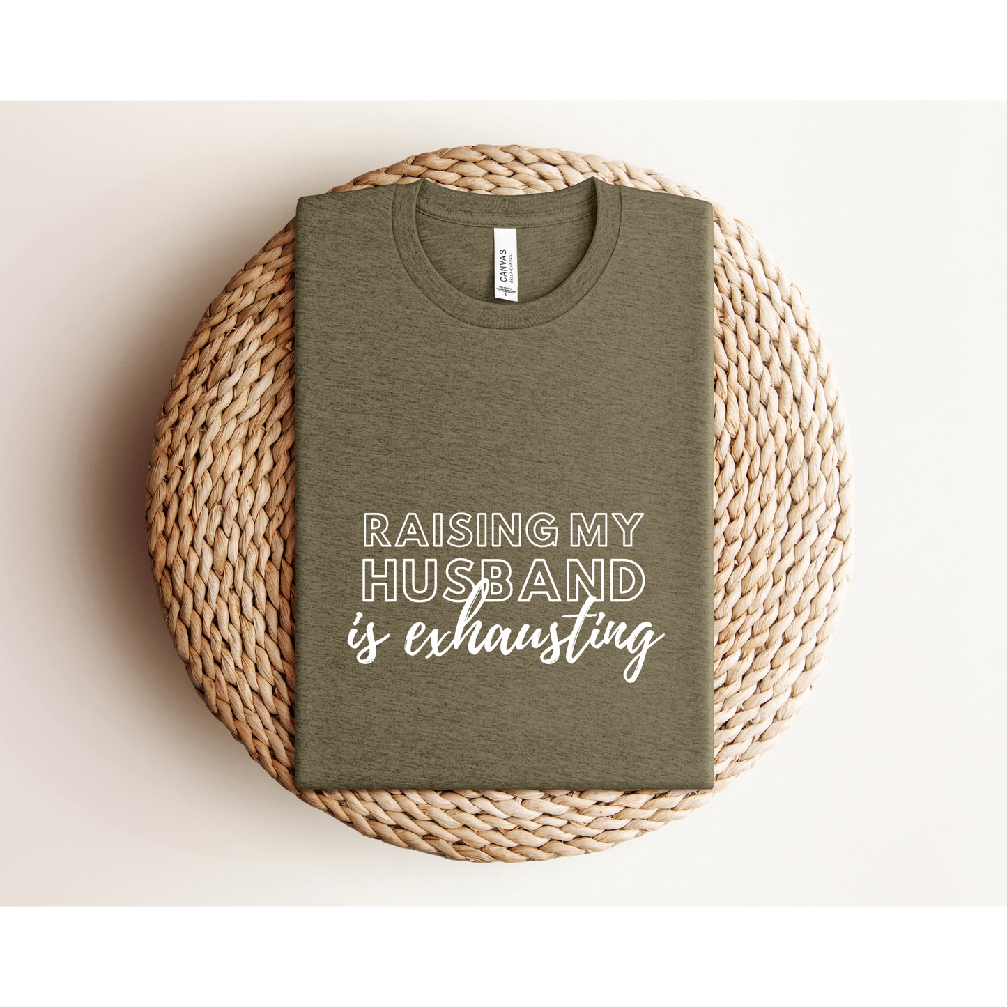 RAISING MY HUSBAND IS EXHAUSTING | TEE | Bella+Canvas